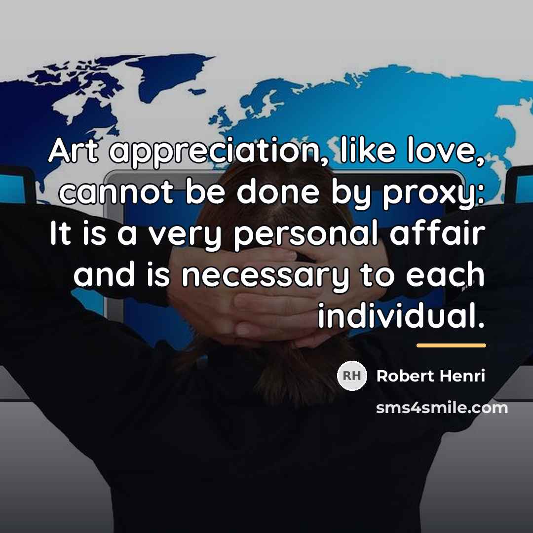 “Art appreciation, like love, cannot be done by proxy: It…” quote by Robert Henri