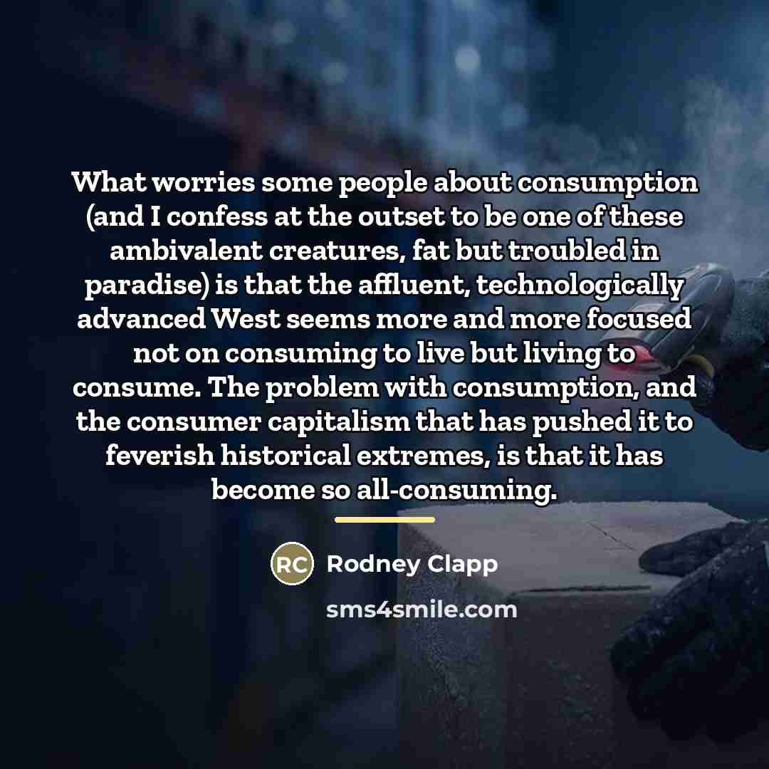 “What worries some people about consumption (and I confess at…” quote by Rodney Clapp