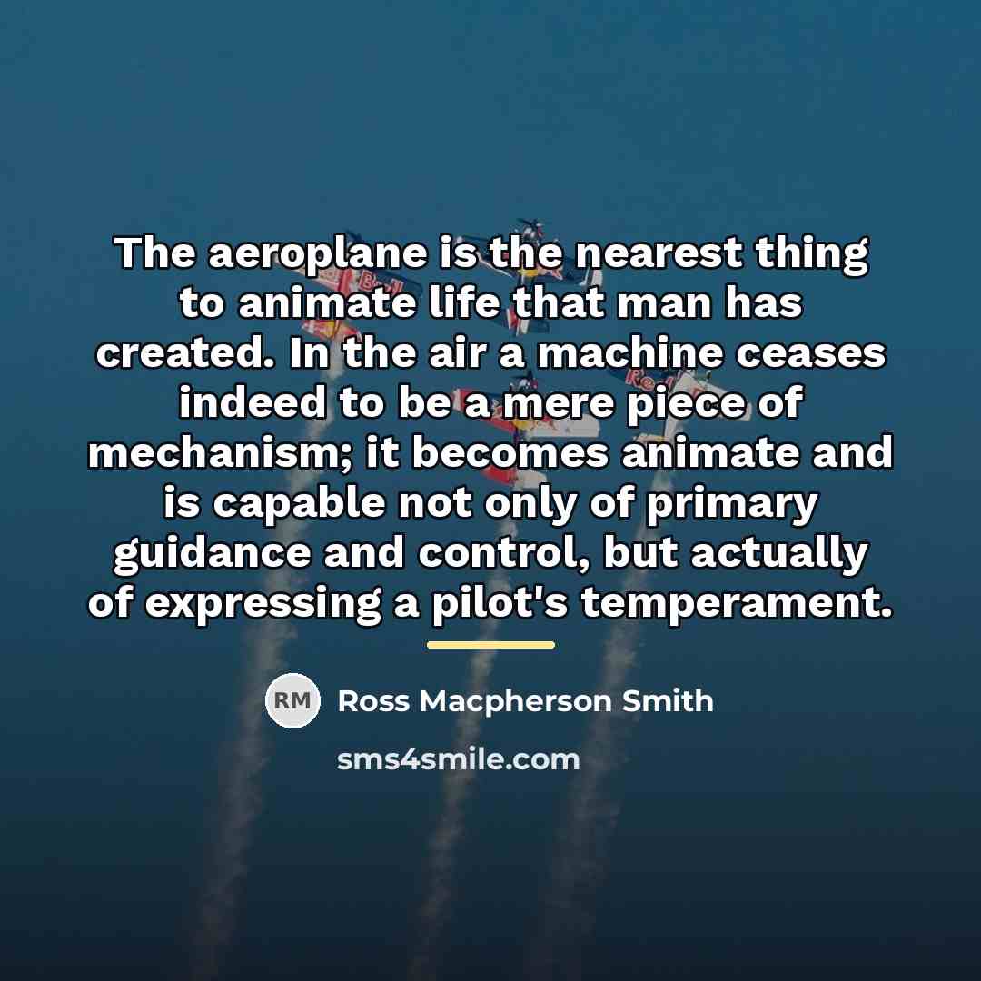 “The aeroplane is the nearest thing to animate life that…” quote by Ross Macpherson Smith