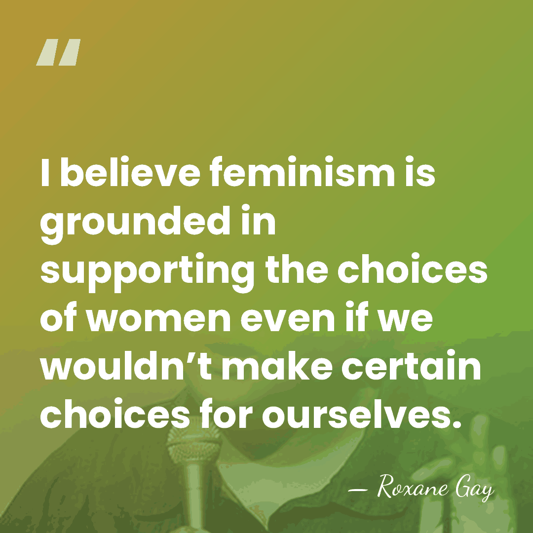 I believe feminism is grounded in supporting the choices of women even&hellip; - Roxane Gay