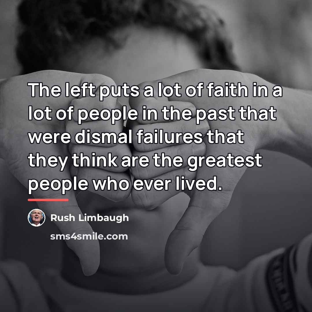 “The left puts a lot of faith in a lot…” quote by Rush Limbaugh
