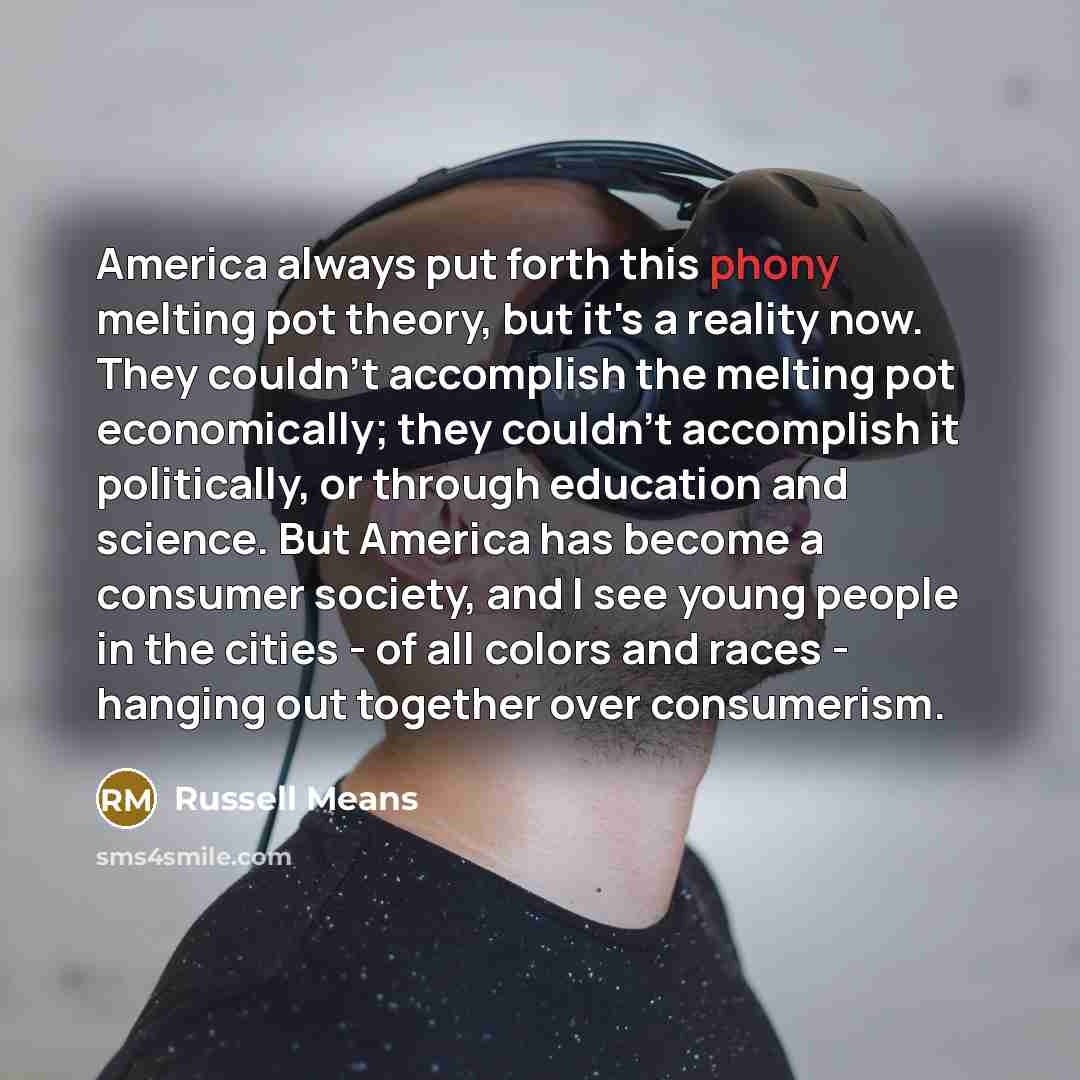 “America always put forth this phony melting pot theory, but…” quote by Russell Means