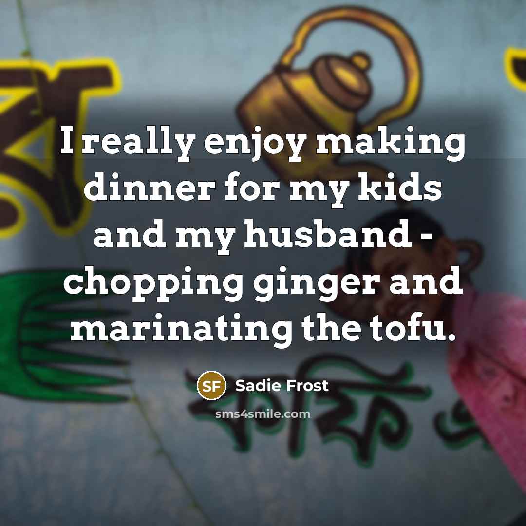 “I really enjoy making dinner for my kids and my…” quote by Sadie Frost