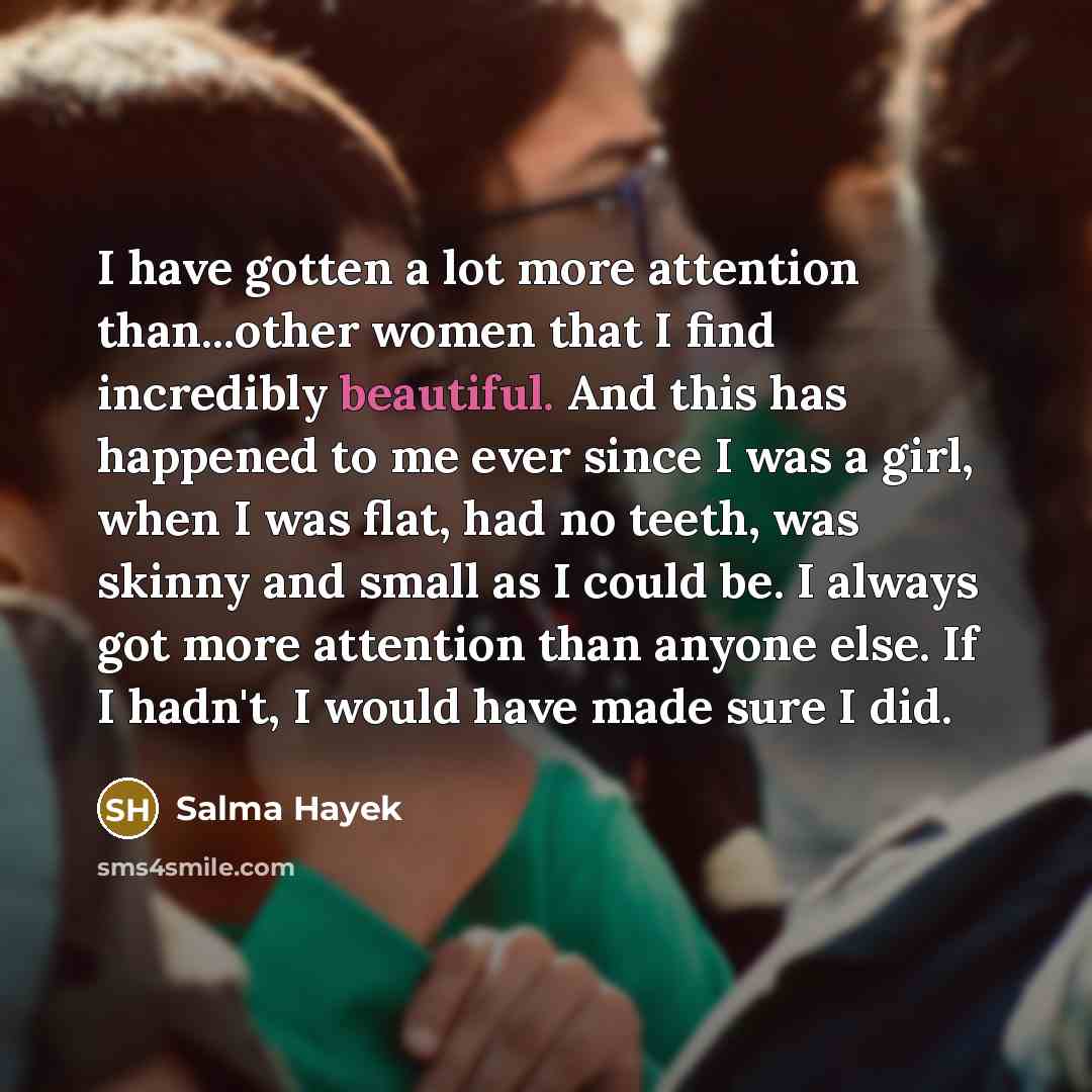 “I have gotten a lot more attention than...other women that…” quote by Salma Hayek