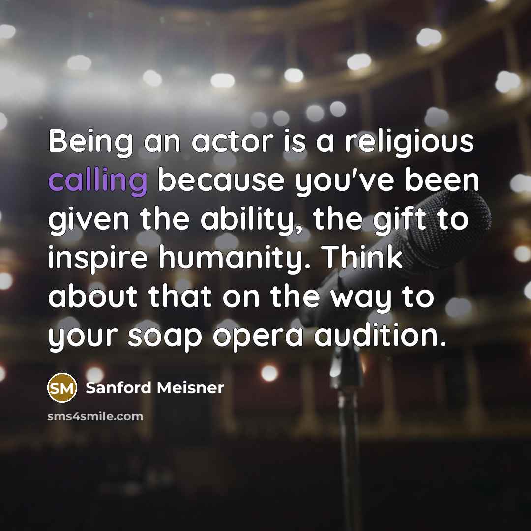 “Being an actor is a religious calling because you've been…” quote by Sanford Meisner