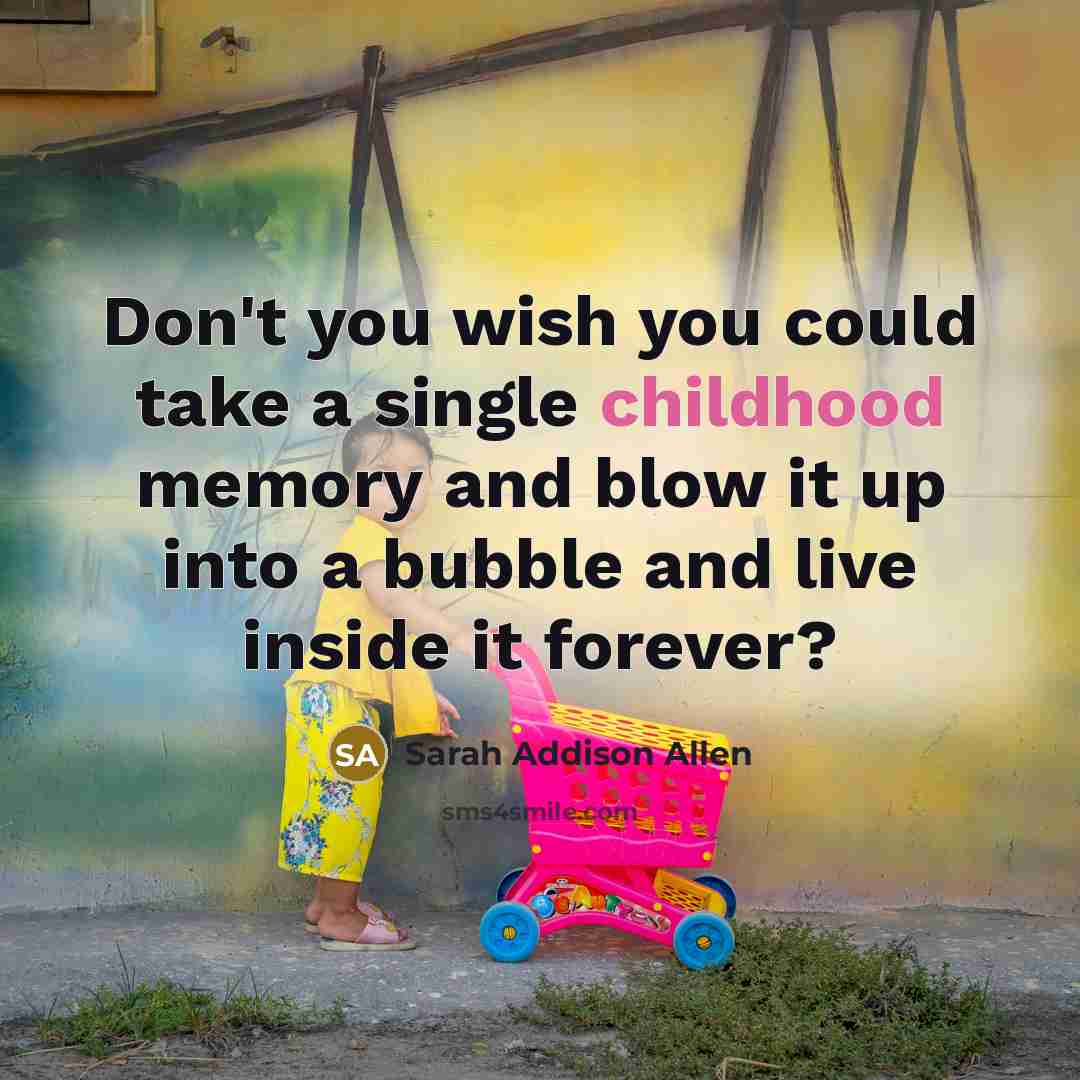 “Don't you wish you could take a single childhood memory…” quote by Sarah Addison Allen