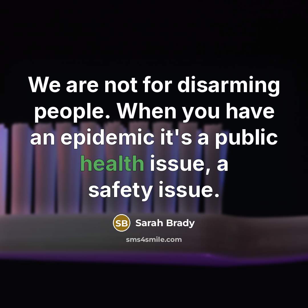 “We are not for disarming people. When you have an…” quote by Sarah Brady