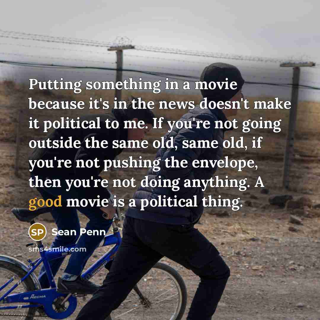 “Putting something in a movie because it's in the news…” quote by Sean Penn