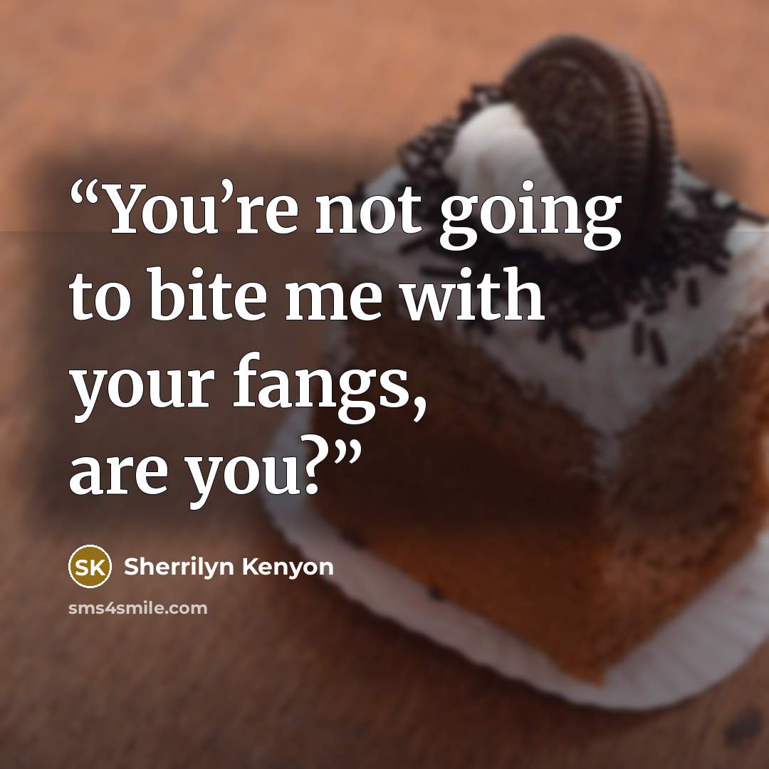“You’re not going to bite me with your fangs, are you?” quote by Sherrilyn Kenyon
