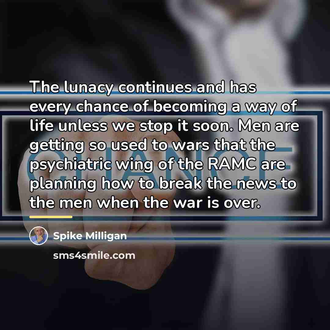 “The lunacy continues and has every chance of becoming a…” quote by Spike Milligan