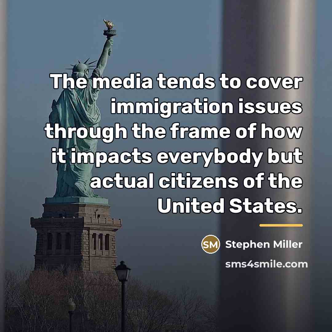 “The media tends to cover immigration issues through the frame…” quote by Stephen Miller