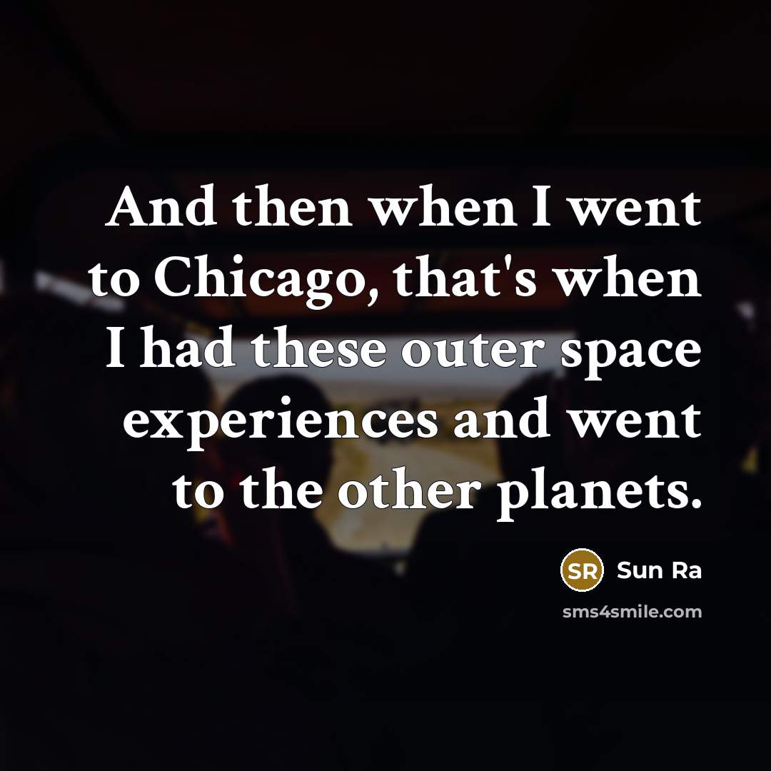 “And then when I went to Chicago, that's when I…” quote by Sun Ra