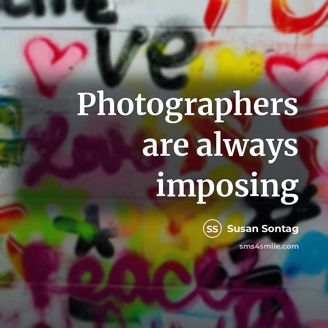 “Photographers are always imposing…” quote by Susan Sontag