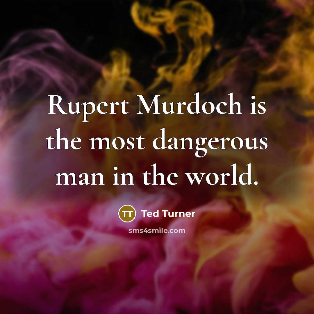 “Rupert Murdoch is the most dangerous man in the world.…” quote by Ted Turner