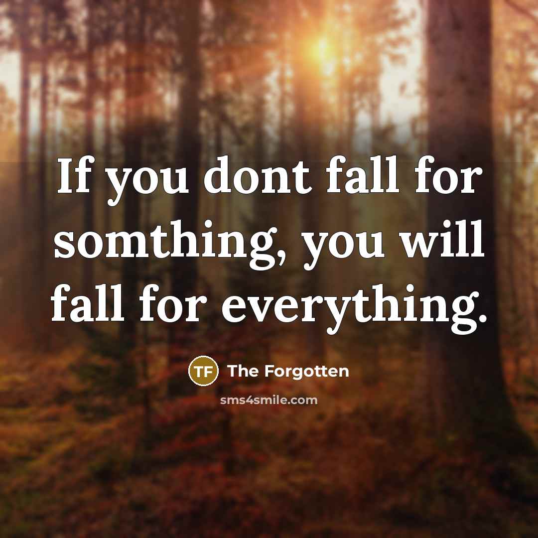 “If you dont fall for somthing, you will fall for…” quote by The Forgotten