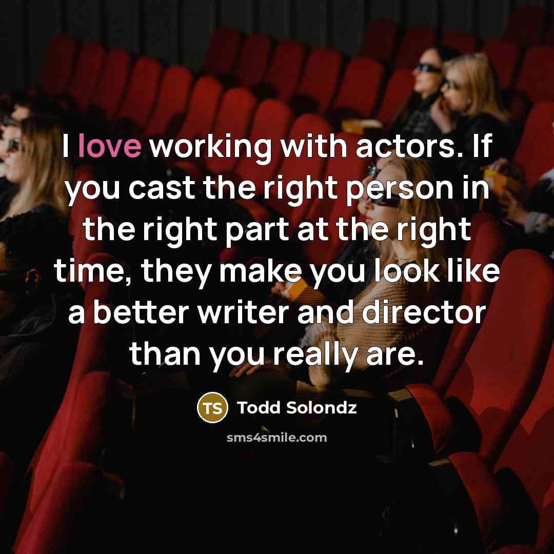 “I love working with actors. If you cast the right…” quote by Todd Solondz