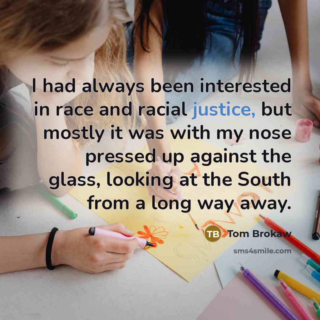 “I had always been interested in race and racial justice,…” quote by Tom Brokaw
