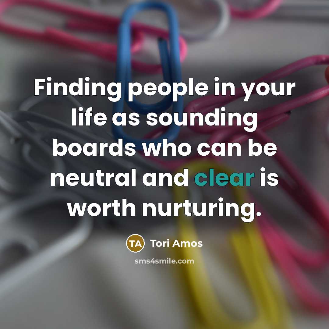 “Finding people in your life as sounding boards who can…” quote by Tori Amos
