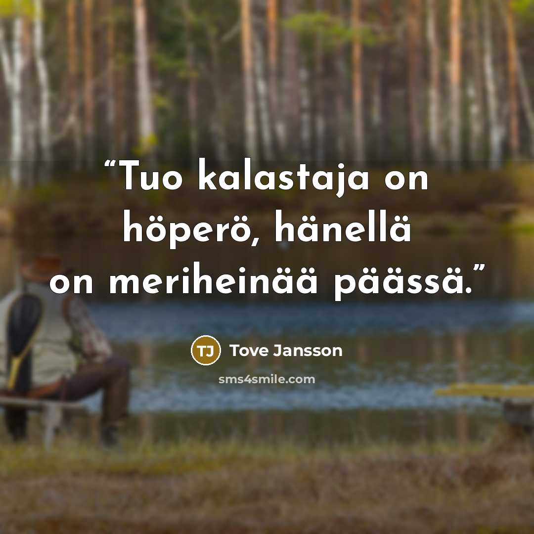 “Tuo kalastaja on höperö, hänellä on meriheinää päässä.” quote by Tove Jansson