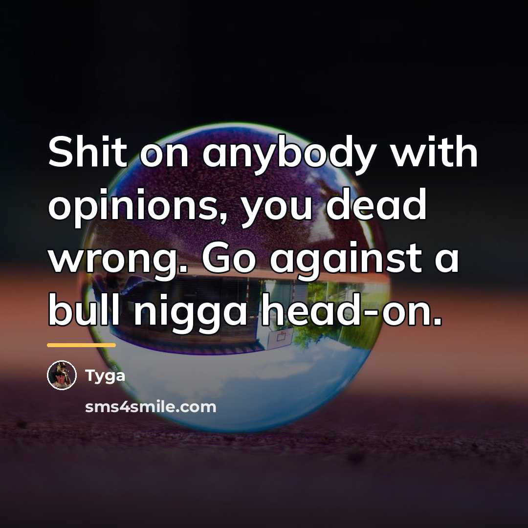 “Shit on anybody with opinions, you dead wrong. Go against…” quote by Tyga