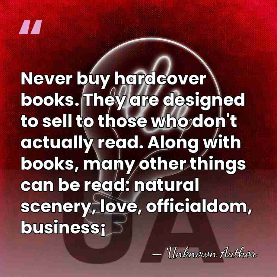 Never buy hardcover books. They are designed to sell to those who&hellip; - Unknown Author