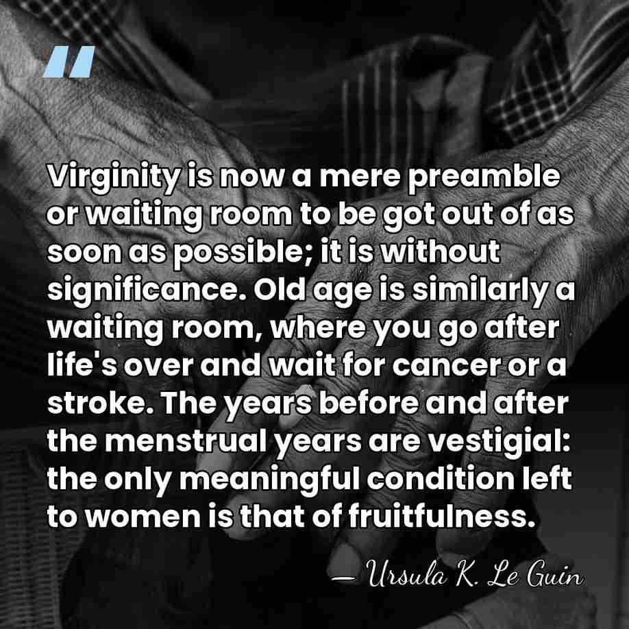 Virginity is now a mere preamble or waiting room to be got&hellip; - Ursula K. Le Guin
