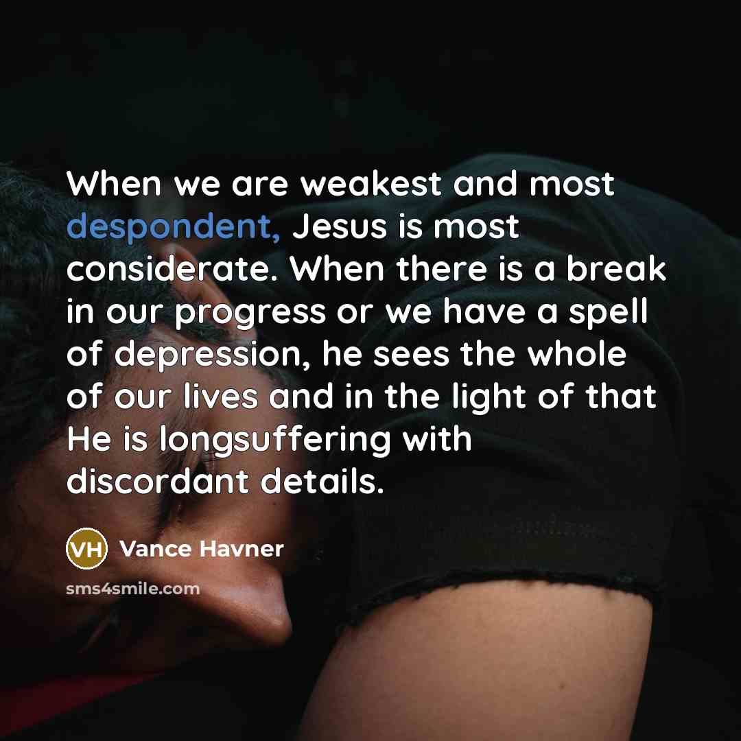 “When we are weakest and most despondent, Jesus is most…” quote by Vance Havner