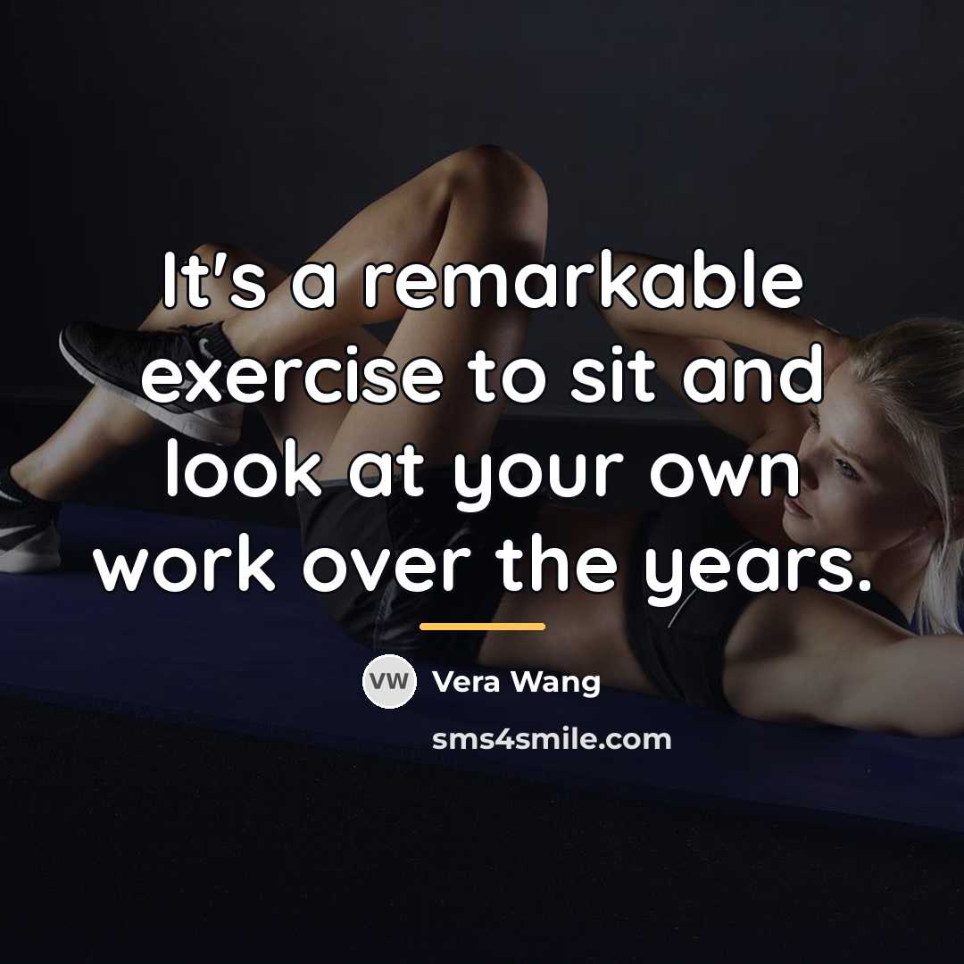 “It's a remarkable exercise to sit and look at your…” quote by Vera Wang