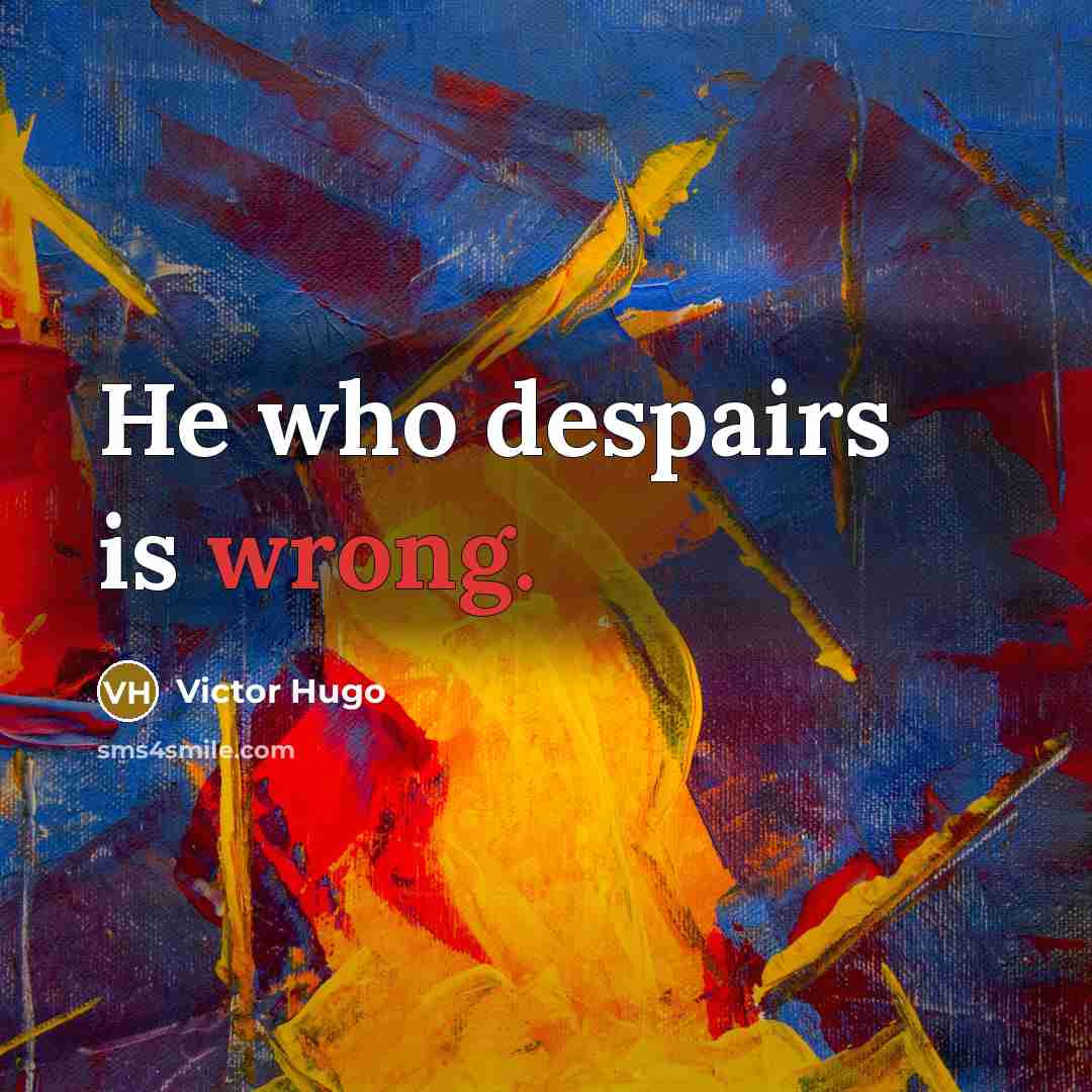 “He who despairs is wrong.…” quote by Victor Hugo