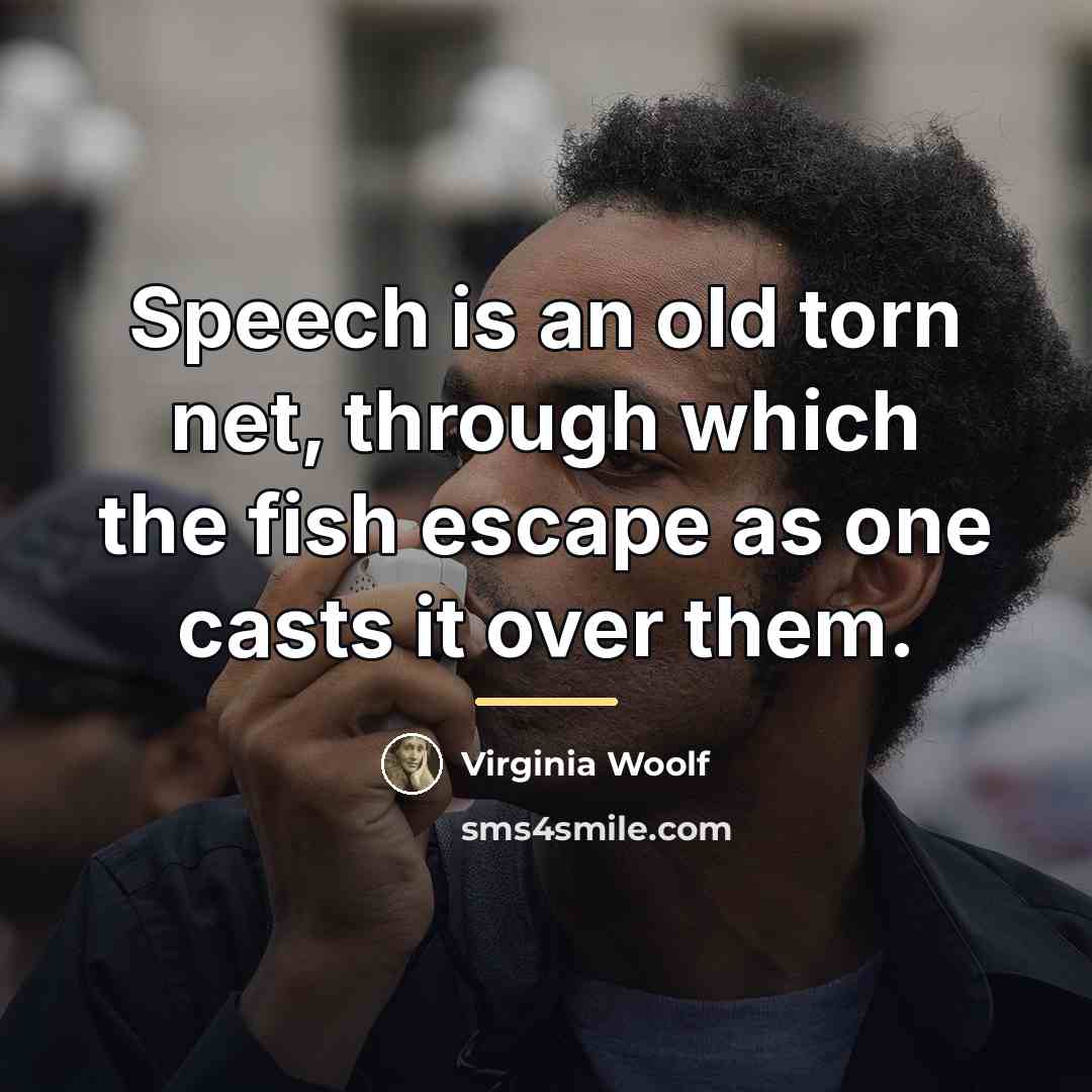 “Speech is an old torn net, through which the fish…” quote by Virginia Woolf