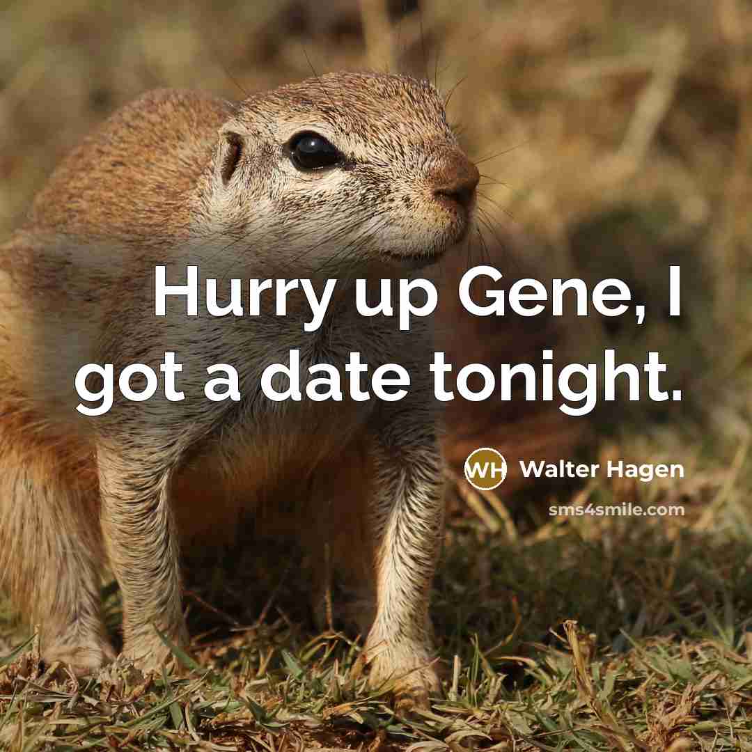 “Hurry up Gene, I got a date tonight.…” quote by Walter Hagen