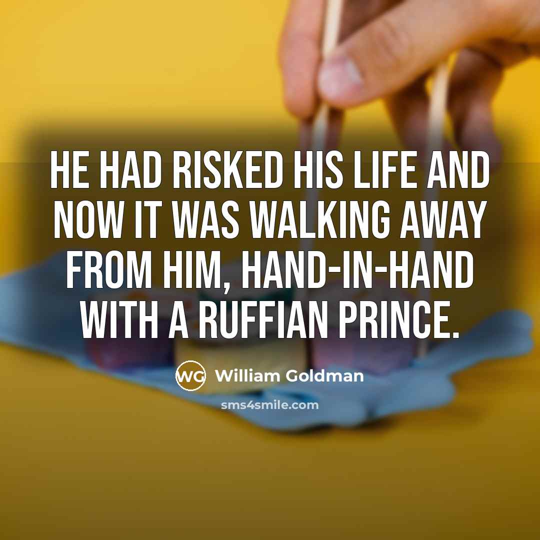 “He had risked his life and now it was walking…” quote by William Goldman