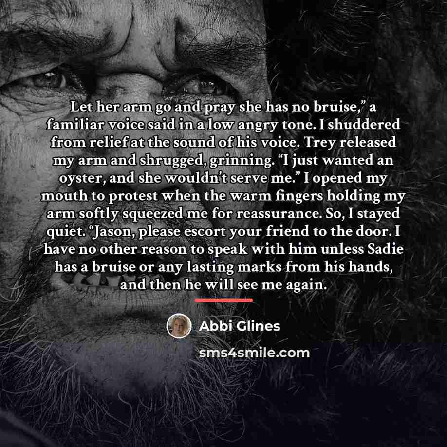 “Let her arm go and pray she has no bruise,”…” quote by Abbi Glines