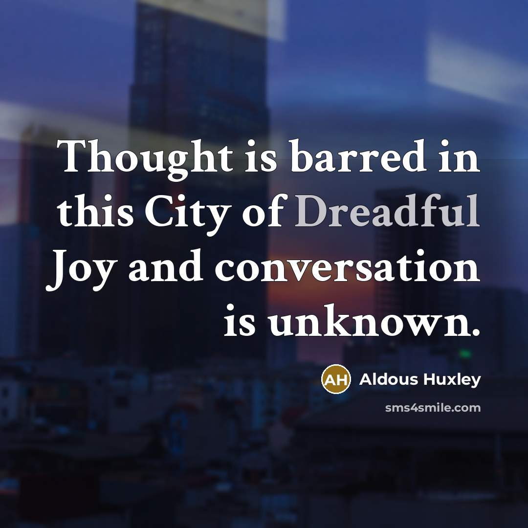 “Thought is barred in this City of Dreadful Joy and…” quote by Aldous Huxley