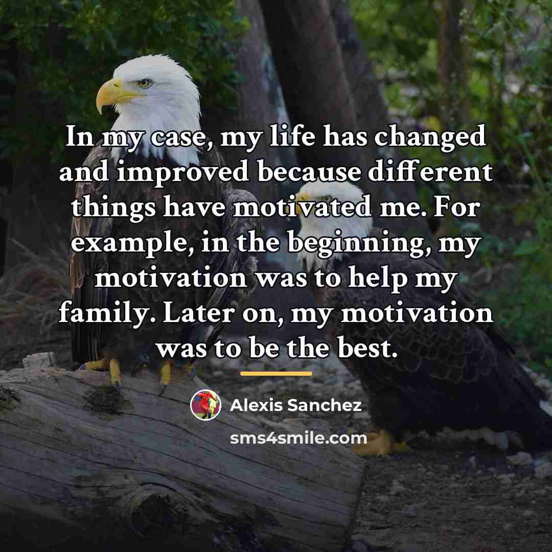 “In my case, my life has changed and improved because…” quote by Alexis Sanchez