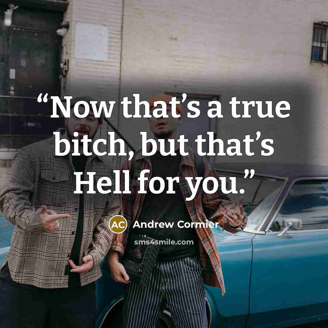 “Now that’s a true bitch, but that’s Hell for you.” quote by Andrew Cormier