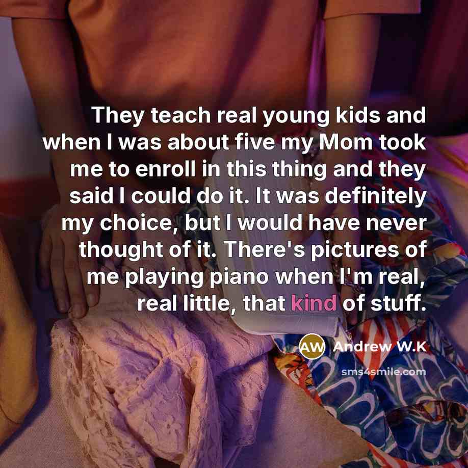 “They teach real young kids and when I was about…” quote by Andrew W.K