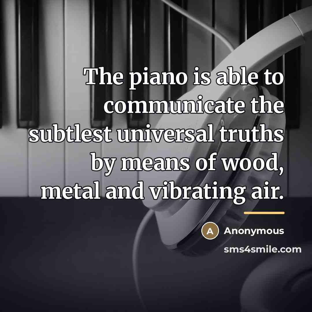 “The piano is able to communicate the subtlest universal truths…” quote by Anonymous