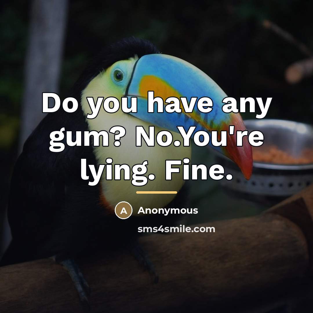 “Do you have any gum? No.You're lying. Fine.…” quote by Anonymous