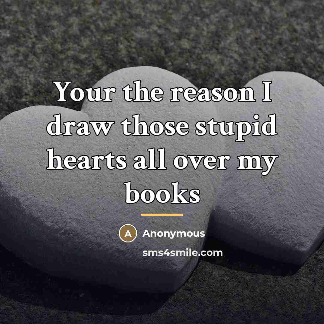 “Your the reason I draw those stupid hearts all over…” quote by Anonymous