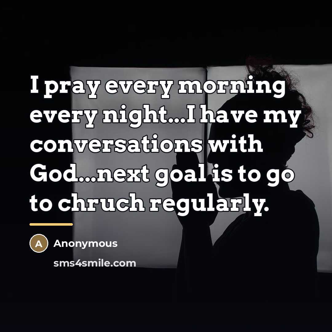 “I pray every morning every night...I have my conversations with…” quote by Anonymous