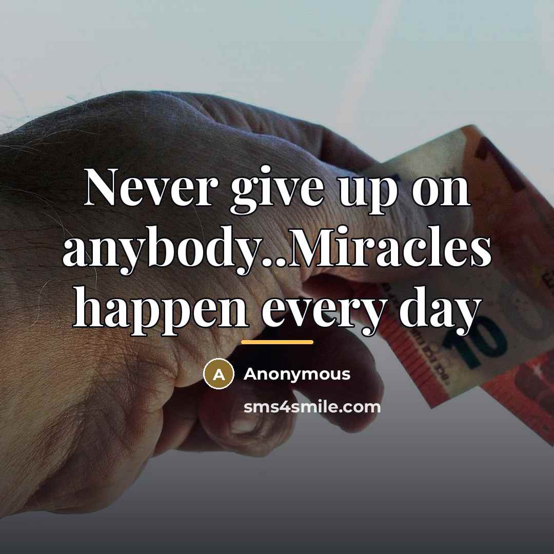 “Never give up on anybody..Miracles happen every day…” quote by Anonymous