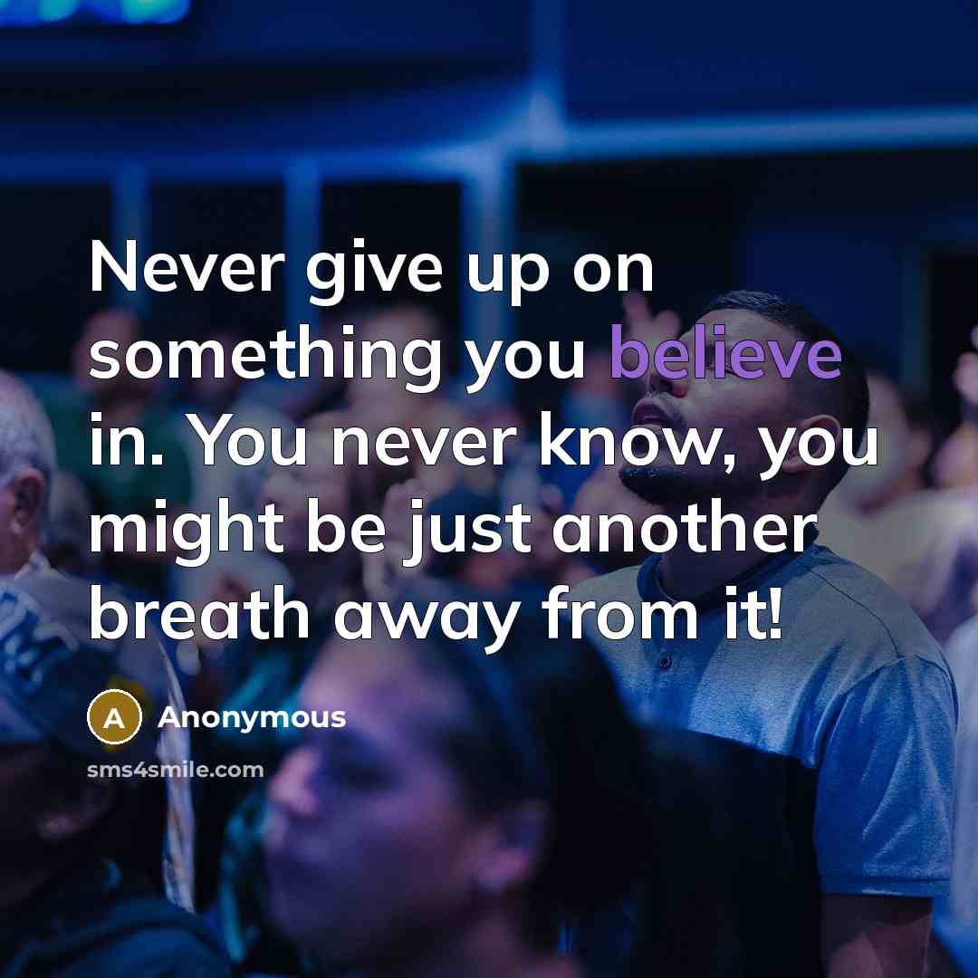“Never give up on something you believe in. You never…” quote by Anonymous