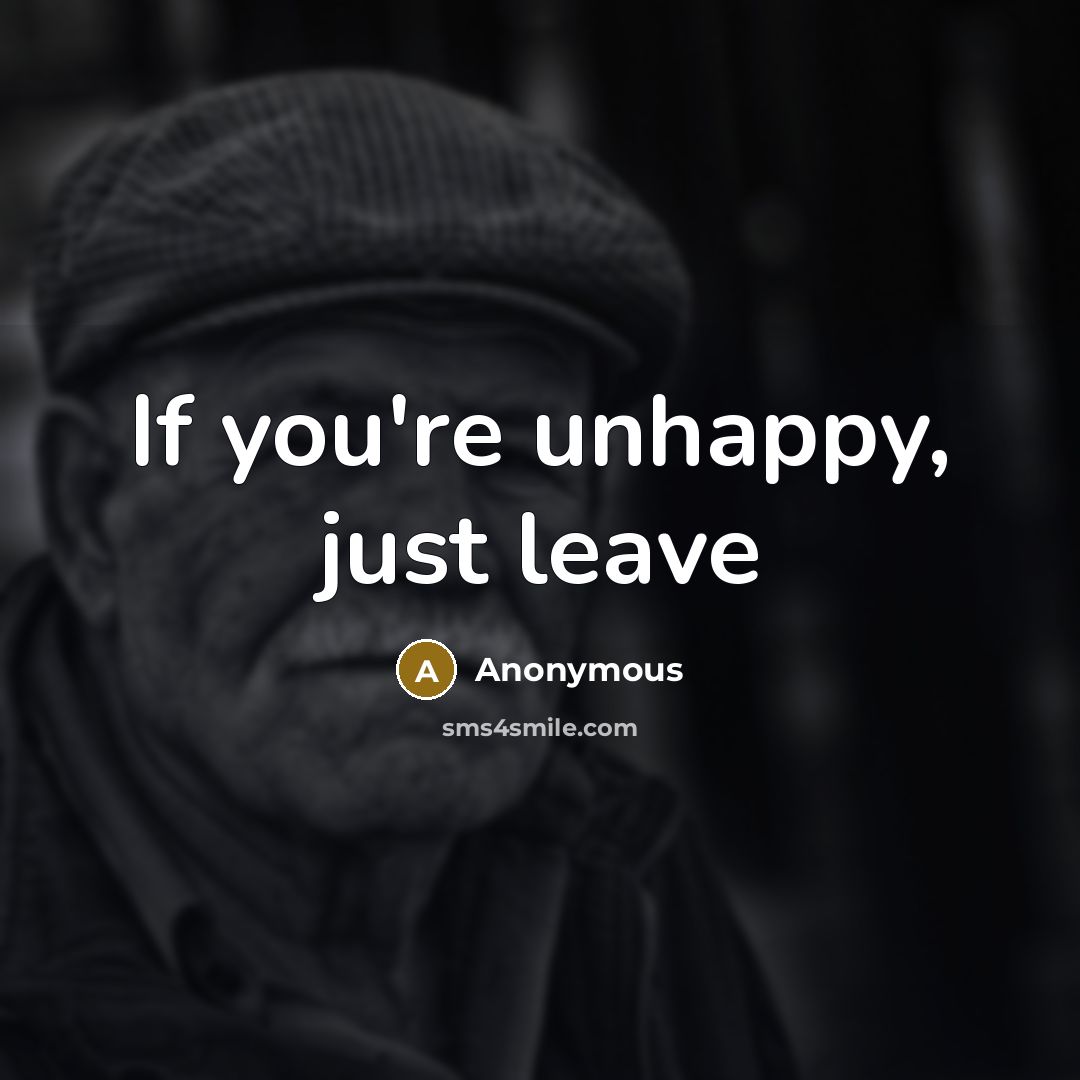 “If you're unhappy, just leave…” quote by Anonymous