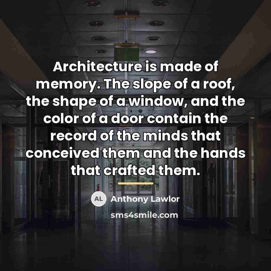 “Architecture is made of memory. The slope of a roof,…” quote by Anthony Lawlor