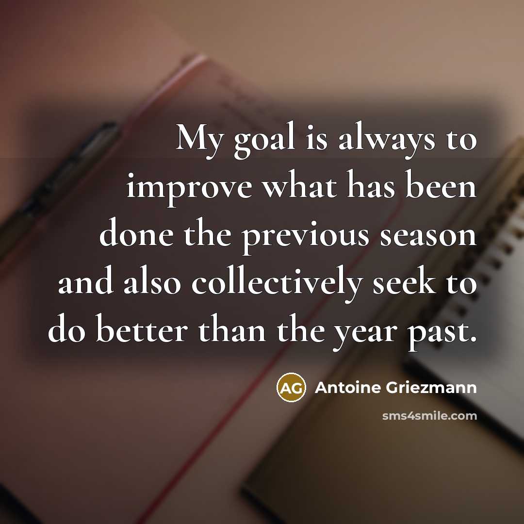 “My goal is always to improve what has been done…” quote by Antoine Griezmann