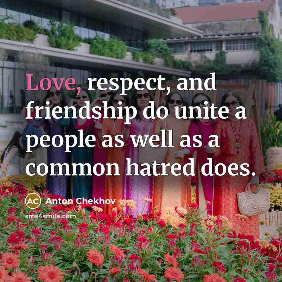 “Love, respect, and friendship do unite a people as well…” quote by Anton Chekhov