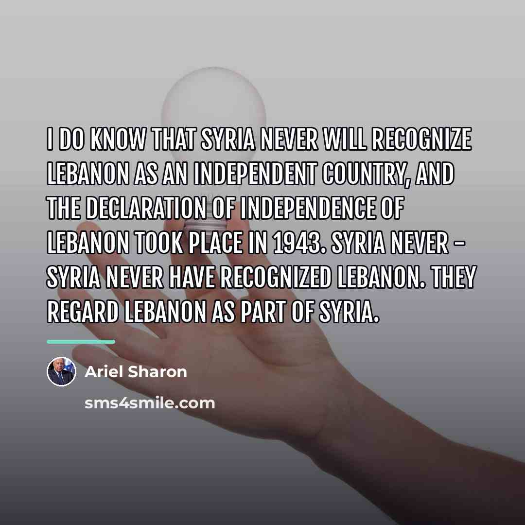 “I do know that Syria never will recognize Lebanon as…” quote by Ariel Sharon