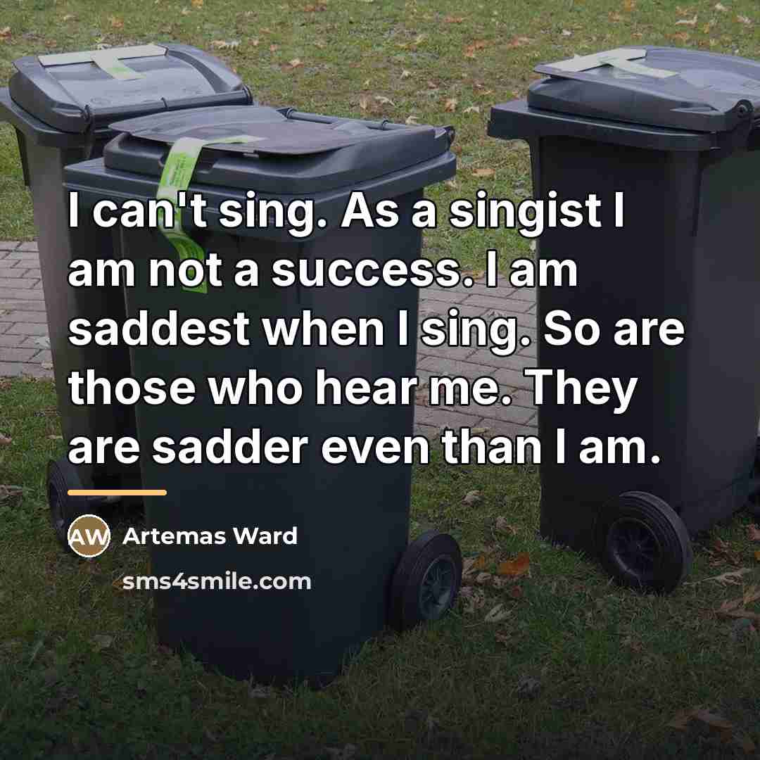 “I can't sing. As a singist I am not a…” quote by Artemas Ward