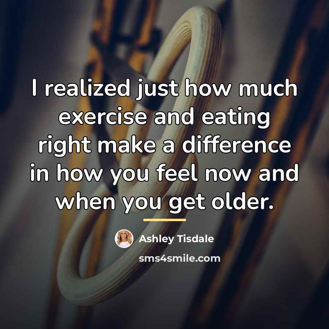 “I realized just how much exercise and eating right make…” quote by Ashley Tisdale